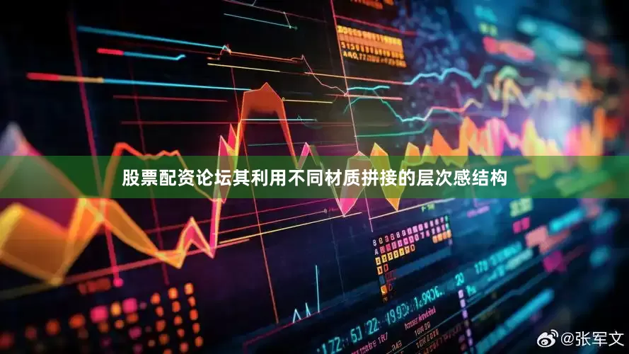 股票配资论坛其利用不同材质拼接的层次感结构