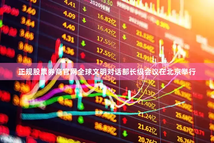 正规股票券商官网全球文明对话部长级会议在北京举行