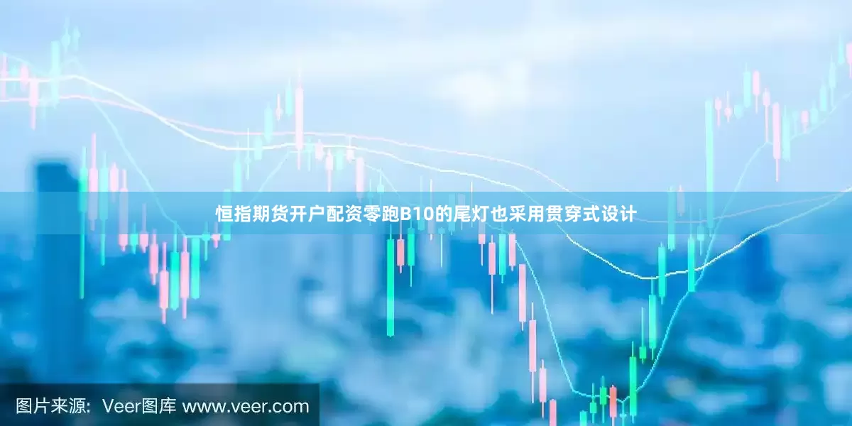 恒指期货开户配资零跑B10的尾灯也采用贯穿式设计