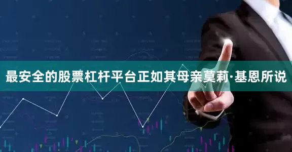 最安全的股票杠杆平台正如其母亲莫莉·基恩所说