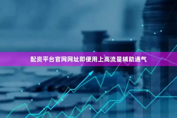 配资平台官网网址即便用上高流量辅助通气