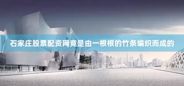 石家庄股票配资网竟是由一根根的竹条编织而成的